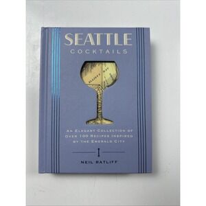 Seattle Cocktails : An Elegant Collection of over 100 Recipes Inspired by the...